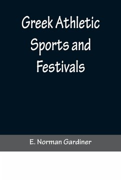 Greek Athletic Sports and Festivals - Norman Gardiner, E.