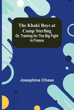 The Khaki Boys at Camp Sterling; Or, Training for the Big Fight in France - Chase, Josephine