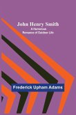 John Henry Smith ; A Humorous Romance of Outdoor Life