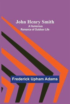 John Henry Smith ; A Humorous Romance of Outdoor Life - Upham Adams, Frederick