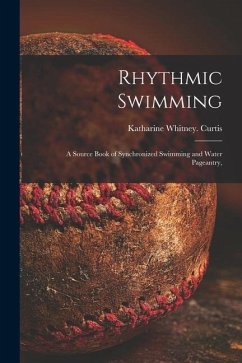 Rhythmic Swimming; a Source Book of Synchronized Swimming and Water Pageantry, - Curtis, Katharine Whitney