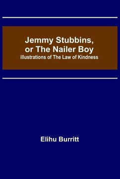 Cover Jemmy Stubbins, or the Nailer Boy ; Illustrations of the Law of Kindness