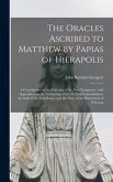 The Oracles Ascribed to Matthew by Papias of Hierapolis: a Contribution to the Criticism of the New Testament: With Appendices on the Authorship of th