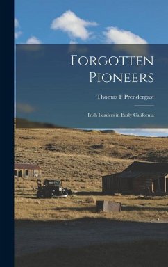 Forgotten Pioneers; Irish Leaders in Early California - Prendergast, Thomas F.