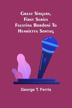 Great Singers, First Series; Faustina Bordoni To Henrietta Sontag - T. Ferris, George