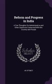 Reform and Progress in India: A Few Thoughts On Administrative and Other Questions Connected With the Country and People