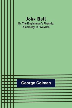 John Bull; Or, The Englishman's Fireside - Colman, George