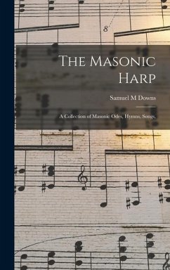 The Masonic Harp: a Collection of Masonic Odes, Hymns, Songs, - Downs, Samuel M.