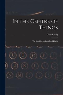 In the Centre of Things: the Autobiography of Paul Einzig - Einzig, Paul
