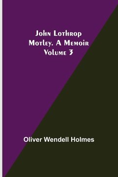 John Lothrop Motley. a memoir - Volume 3 - Wendell Holmes, Oliver