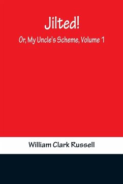 Jilted! Or, My Uncle's Scheme, Volume 1 - Clark Russell, William