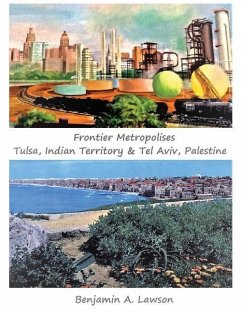 Frontier Metropolises: Tulsa, Indian Territory & Tel Aviv, Palestine - Lawson, Benjamin A.