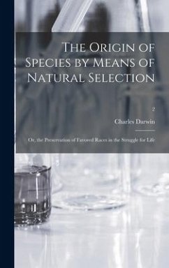 The Origin of Species by Means of Natural Selection; or, the Preservation of Favored Races in the Struggle for Life; 2 - Darwin, Charles