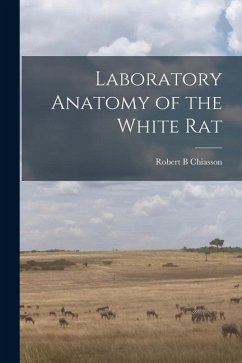 Laboratory Anatomy of the White Rat - Chiasson, Robert B.