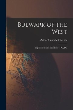 Bulwark of the West; Implications and Problems of NATO - Turner, Arthur Campbell