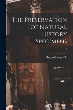The Preservation of Natural History Specimens; 2 - Wagstaffe, Reginald