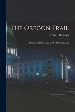 The Oregon Trail: Sketches of Prairie and Rocky-mountain Life - Parkman, Francis