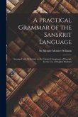 A Practical Grammar of the Sanskrit Language: Arranged With Reference to the Classical Languages of Europe, for the Use of English Students