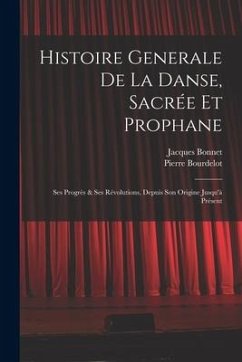 Histoire Generale De La Danse, Sacrée Et Prophane; Ses Progrès & Ses Révolutions, Depuis Son Origine Jusqu'à Présent - Bonnet, Jacques