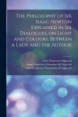 The Philosophy of Sir Isaac Newton Explained in Six Dialogues, on Light and Colours, Between a Lady and the Author