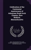Celebration of the Centennial Anniversary of Adoniram Royal Arch Chapter, New Bedford, Massachusetts