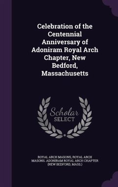 Celebration of the Centennial Anniversary of Adoniram Royal Arch Chapter, New Bedford, Massachusetts - Masons, Royal Arch