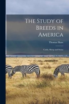 The Study of Breeds in America: Cattle, Sheep and Swine - Shaw, Thomas