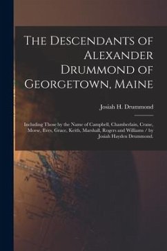 The Descendants of Alexander Drummond of Georgetown, Maine: Including Those by the Name of Campbell, Chamberlain, Crane, Morse, Eves, Grace, Keith, Ma