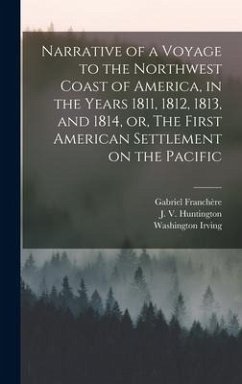 Narrative of a Voyage to the Northwest Coast of America, in the Years 1811, 1812, 1813, and 1814, or, The First American Settlement on the Pacific [microform] - Franchère, Gabriel