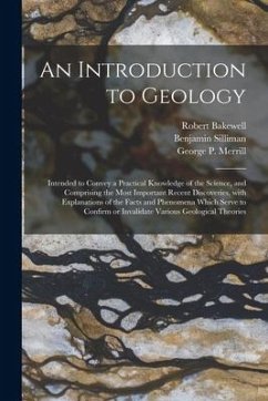 An Introduction to Geology: Intended to Convey a Practical Knowledge of the Science, and Comprising the Most Important Recent Discoveries, With Ex - Bakewell, Robert; Silliman, Benjamin
