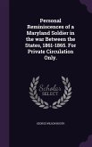 Personal Reminiscences of a Maryland Soldier in the war Between the States, 1861-1865. For Private Circulation Only.