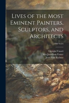 Lives of the Most Eminent Painters, Sculptors, and Architects; 1900 vol 6 - Vasari, Giorgio; Richter, Jean Paul
