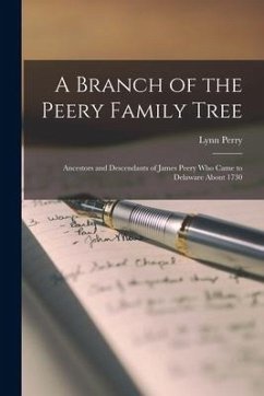 A Branch of the Peery Family Tree; Ancestors and Descendants of James Peery Who Came to Delaware About 1730 - Perry, Lynn