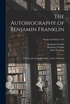 The Autobiography of Benjamin Franklin; The Journal of John Woolman; Fruits of Solitude; regitered edition 1937 - Franklin, Benjamin