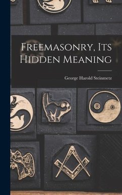 Freemasonry, Its Hidden Meaning - Steinmetz, George Harold