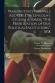Washington's Farewell Address, 1796. Lincoln's Lyceum Address, &quote;The Perpetuation of Our Political Institutions&quote;, 1838