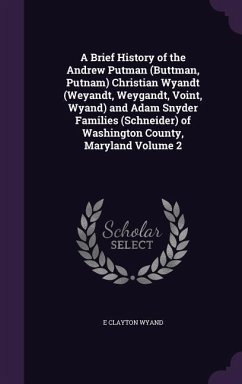 A Brief History of the Andrew Putman (Buttman, Putnam) Christian Wyandt (Weyandt, Weygandt, Voint, Wyand) and Adam Snyder Families (Schneider) of Washington County, Maryland Volume 2 - Wyand, E Clayton