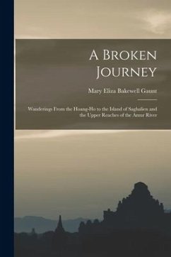 A Broken Journey: Wanderings From the Hoang-Ho to the Island of Saghalien and the Upper Reaches of the Amur River