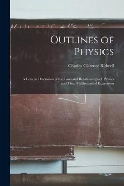 Outlines of Physics; a Concise Discussion of the Laws and Relationships of Physics and Their Mathematical Expression - Bidwell, Charles Clarence