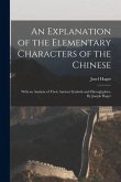 An Explanation of the Elementary Characters of the Chinese; With an Analysis of Their Ancient Symbols and Hieroglyphics. By Joseph Hager