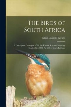 The Birds of South Africa: a Descriptive Catalogue of All the Known Species Occurring South of the 28th Parallel of South Latitude - Layard, Edgar Leopold