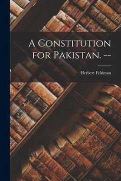 A Constitution for Pakistan. -- - Feldman, Herbert