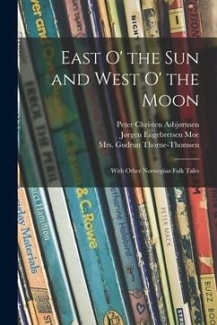 East O' the Sun and West O' the Moon: With Other Norwegian Folk Tales - Asbjørnsen, Peter Christen; Moe, Jørgen Engebretsen