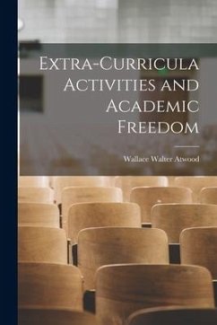 Extra-curricula Activities and Academic Freedom - Atwood, Wallace Walter