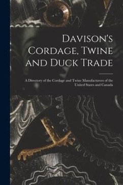 Davison's Cordage, Twine and Duck Trade: a Directory of the Cordage and Twine Manufacturers of the United States and Canada - Anonymous