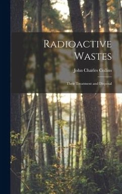 Radioactive Wastes: Their Treatment and Disposal - Collins, John Charles