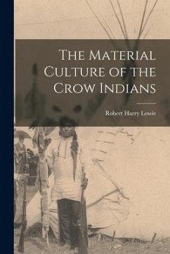 The Material Culture of the Crow Indians - Lowie, Robert Harry