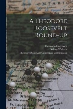 A Theodore Roosevelt Round-up - Hagedorn, Hermann; Wallach, Sidney Ed