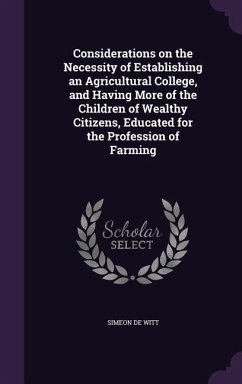 Considerations on the Necessity of Establishing an Agricultural College, and Having More of the Children of Wealthy Citizens, Educated for the Profess - De Witt, Simeon