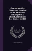 Commemorative Discourses Preached in the Beneficent Congregational Church, Providence, R.I., October 18, 1868